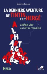LA DERNIERE AVENTURE DE TINTIN ET D’HERGE – L’ALPH-ART # OU L’ART DE L’INACHEVE