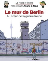 LE FIL DE L’HISTOIRE RACONTE PAR ARIANE & NINO – TOME 22 – LE MUR DE BERLIN