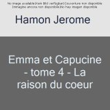 EMMA ET CAPUCINE – TOME 4 – LA RAISON DU COEUR