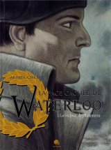 LA FACE CACHEE DE WATERLOO T01 LA VICTOIRE DE L’EMPEREUR