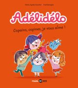ADELIDELO, TOME 05 – COPAINS, COPINES, JE VOUS AIME !